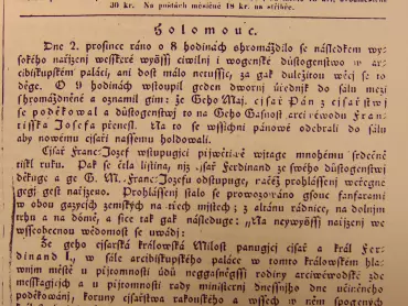 Zpráva v Holomouckých novinách, č. z úterý 5. prosince 1848, o odstoupení císaře Ferdinanda I. a nastoupení vlády císaře Františka Josefa I. Vědecká knihovna v Olomouci, sign. II 32.737, papírová kopie sign. HF 14-H. „Na nejvyšší nařízení ve všeobecnou vědomost se uvádí, že Jeho císarská královská Milost panující císař a král Ferdinand I. v sále arcibiskupského paláce v tomto královském hlavním městě u přítomnosti údů nejjasnější rodiny arcivévodské zde meškající a u přítomnosti rady ministerní dnešního dne učiněného poděkování koruny císařstva rakouského a všech v něm spojených království i druhých jakkoli nazvaných zemí korunních Jeho císařské Výsosti svému milovanému synovci nejjasnějšímu arcivévodovi Franc-Jozefovi odstupuje, když byl Jeho pan otec Jeho cís. král. Výsost nejjasnější arcivévoda Franz-Karel od svého práva nástupnického k prospěchu tohoto svého zákonního pana nástupce byl ustoupil. Oznamuje se tedy, že Jeho Mil. nýní panující císař a král Franc-Jozef I. vládu nastoupil, a posíláme na nejvyšší poručení Jeho každému Jeho císařskou přízeň a milost. Ať žije císar Franc-Josef I.“